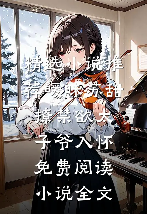 精选小说推荐暧昧苏甜:撩禁欲太子爷入怀免费阅读小说全文