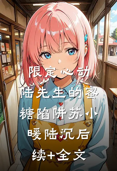 限定心动：陆先生的蜜糖陷阱苏小暖陆沉后续+全文