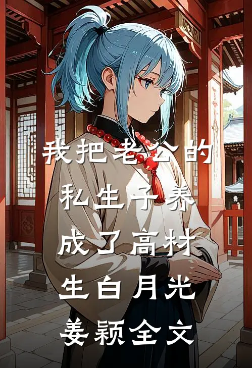 我把老公的私生子养成了高材生白月光姜颖全文