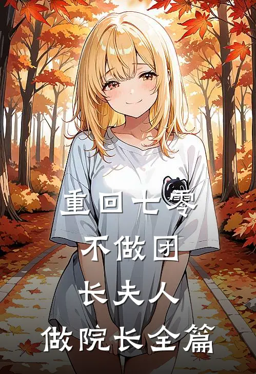 重回七零：不做团长夫人，做院长全篇