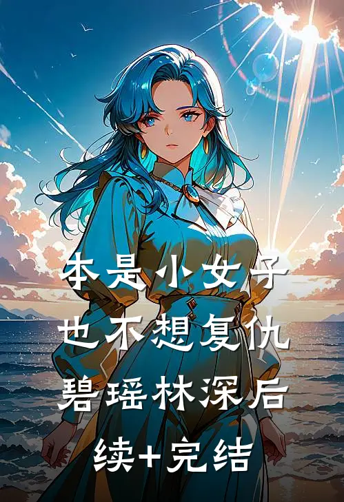 本是小女子，也不想复仇碧瑶林深后续+完结