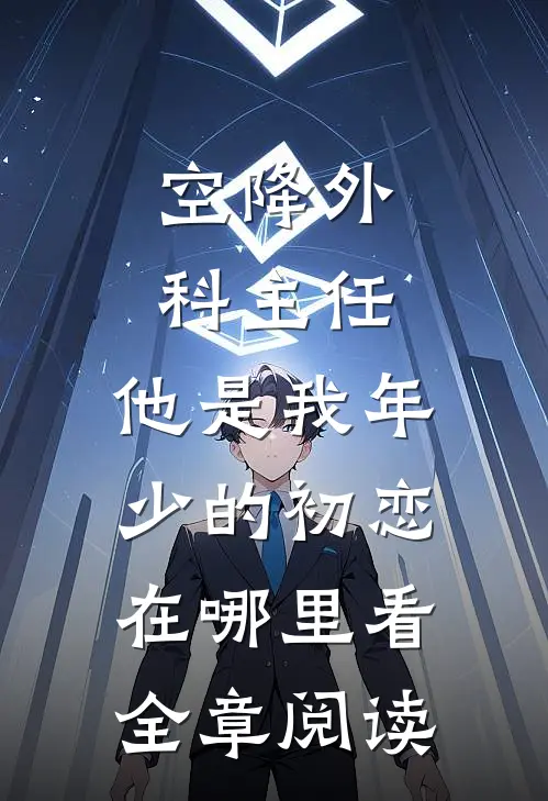 空降外科主任,他是我年少的初恋在哪里看全章阅读