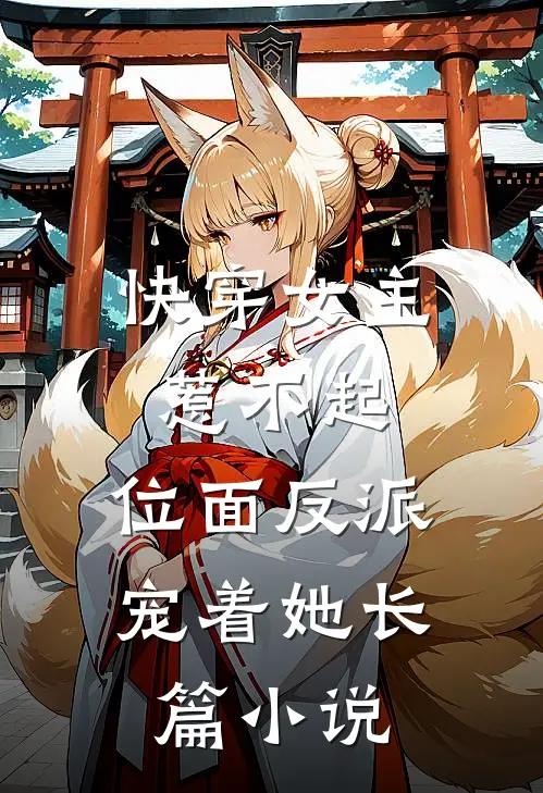 快穿女主惹不起，位面反派宠着她长篇小说