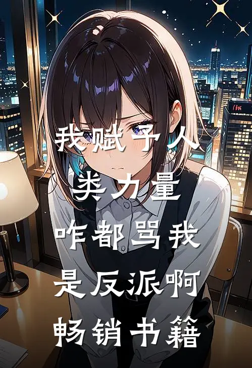 我赋予人类力量，咋都骂我是反派啊畅销书籍