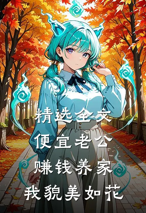 精选全文便宜老公赚钱养家，我貌美如花