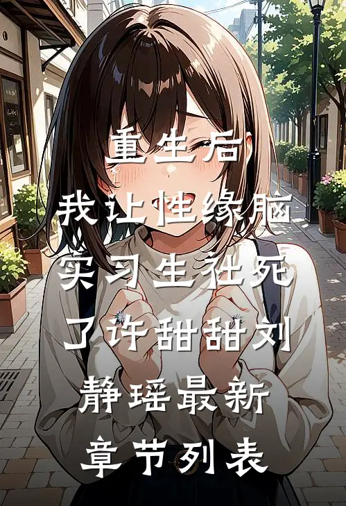 重生后，我让性缘脑实习生社死了许甜甜刘静瑶最新章节列表