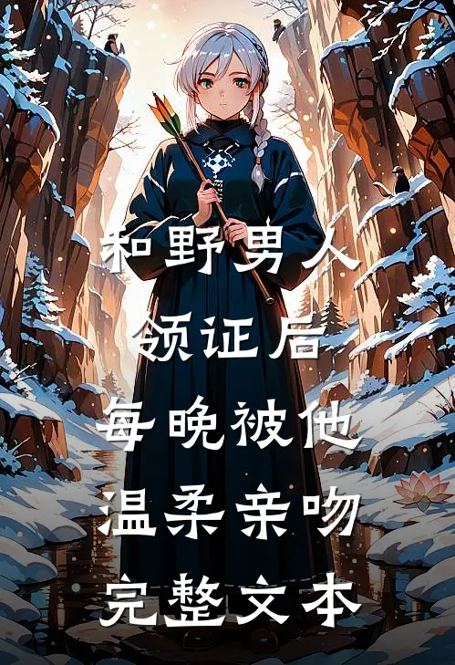 和野男人领证后，每晚被他温柔亲吻完整文本
