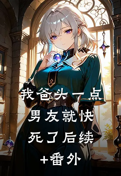 我爸头一点，男友就快死了后续+番外