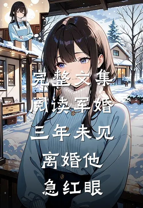 完整文集阅读军婚三年未见，离婚他急红眼