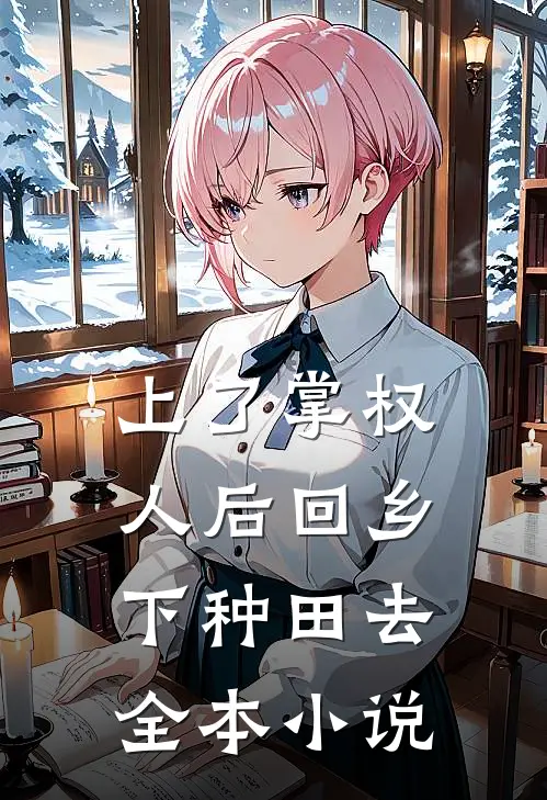 上了掌权人后回乡下种田去全本小说