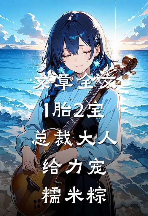 文章全文1胎2宝:总裁大人,给力宠 糯米粽