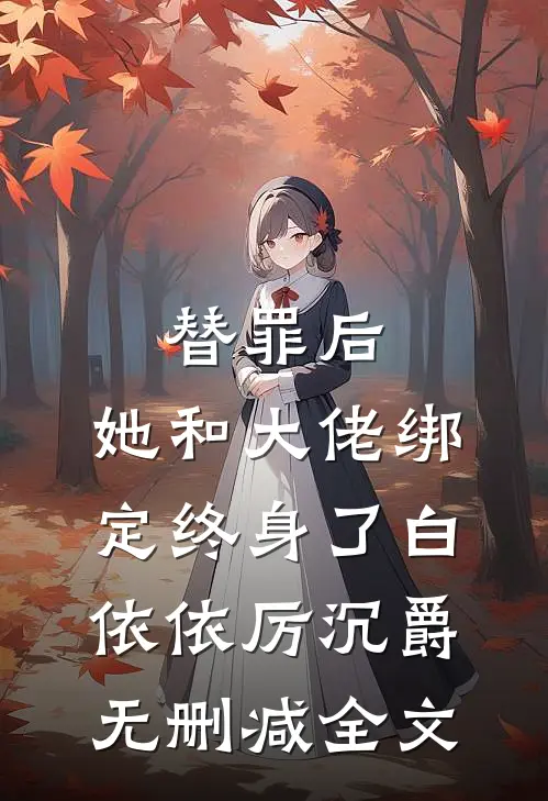 替罪后，她和大佬绑定终身了白依依厉沉爵无删减全文
