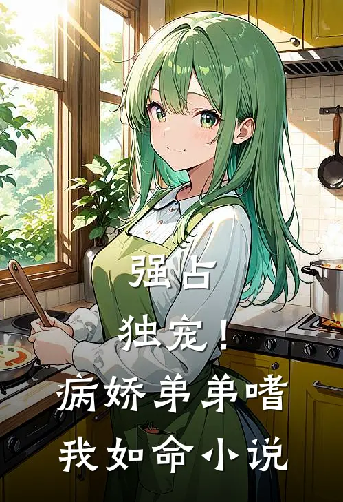 强占，独宠！病娇弟弟嗜我如命小说