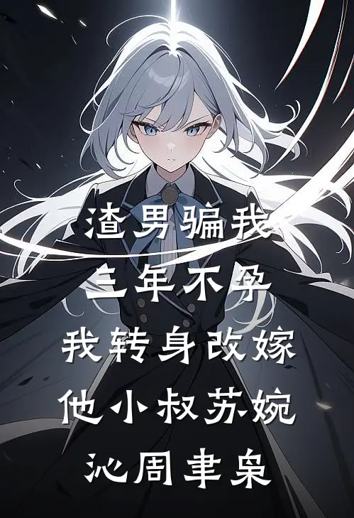 渣男骗我三年不孕，我转身改嫁他小叔苏婉沁周聿枭