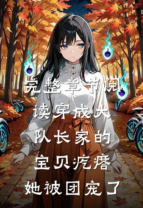 完整章节阅读穿成大队长家的宝贝疙瘩，她被团宠了