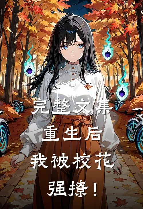完整文集重生后，我被校花强撩！