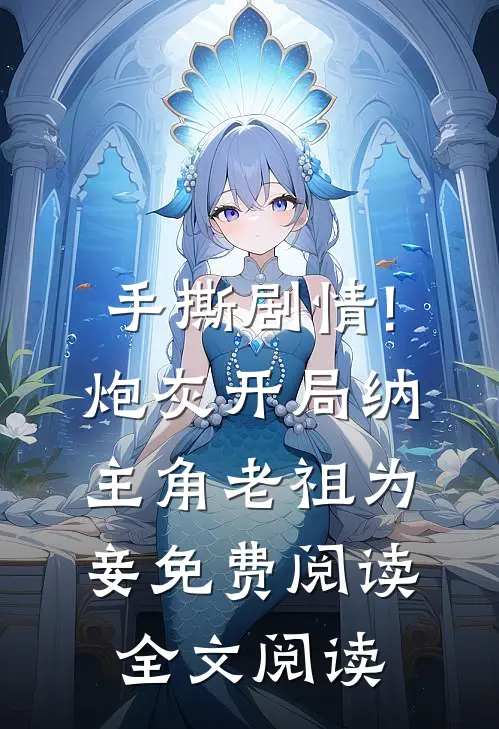 手撕剧情!炮灰开局纳主角老祖为妾免费阅读全文阅读