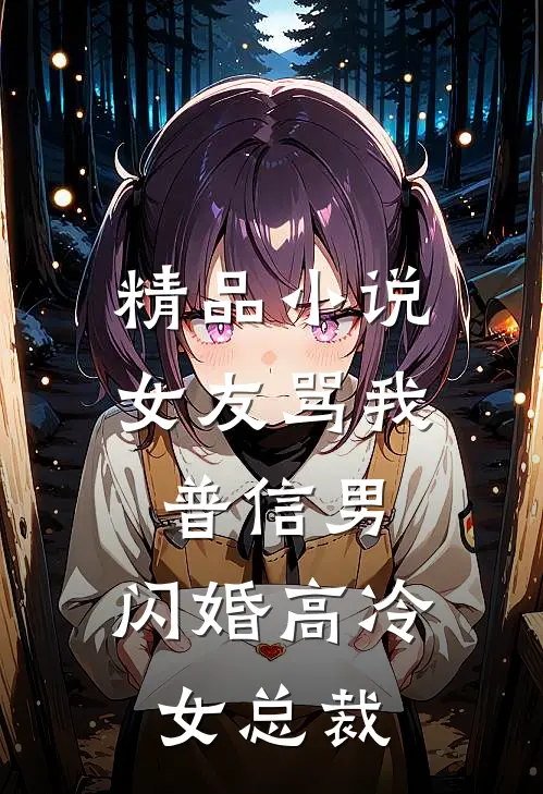 精品小说女友骂我普信男，闪婚高冷女总裁