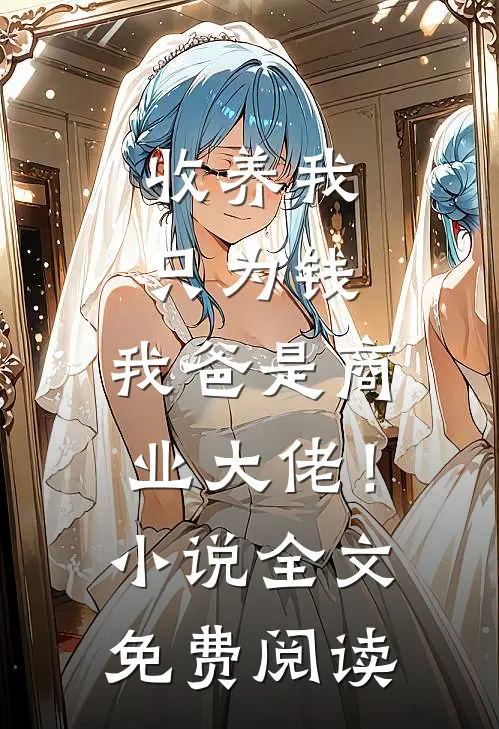 收养我只为钱，我爸是商业大佬！小说全文免费阅读