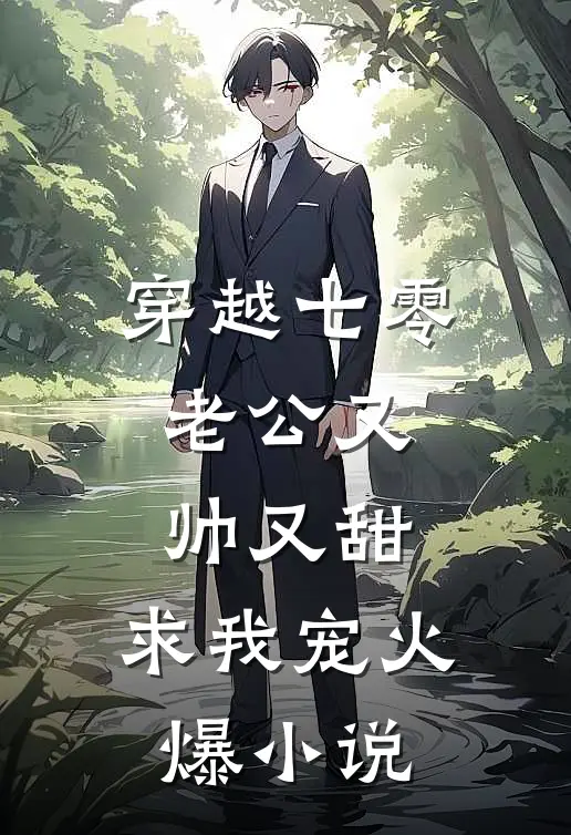 穿越七零：老公又帅又甜，求我宠火爆小说