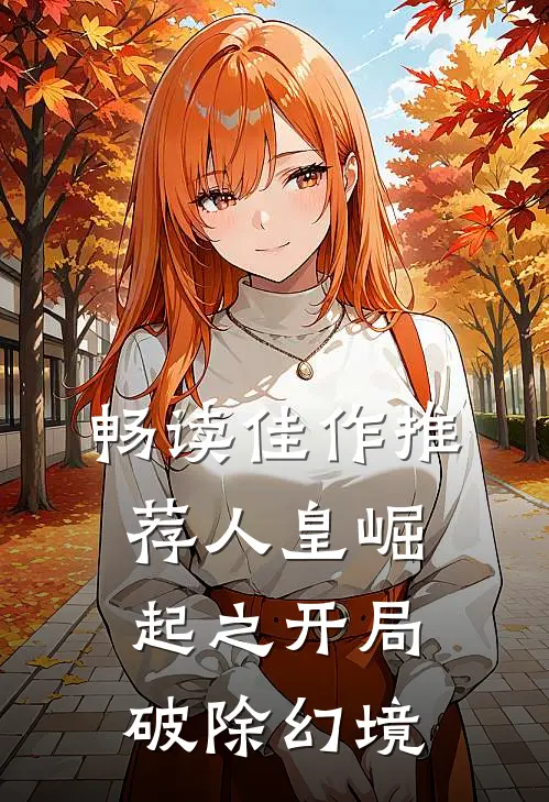 畅读佳作推荐人皇崛起之开局破除幻境