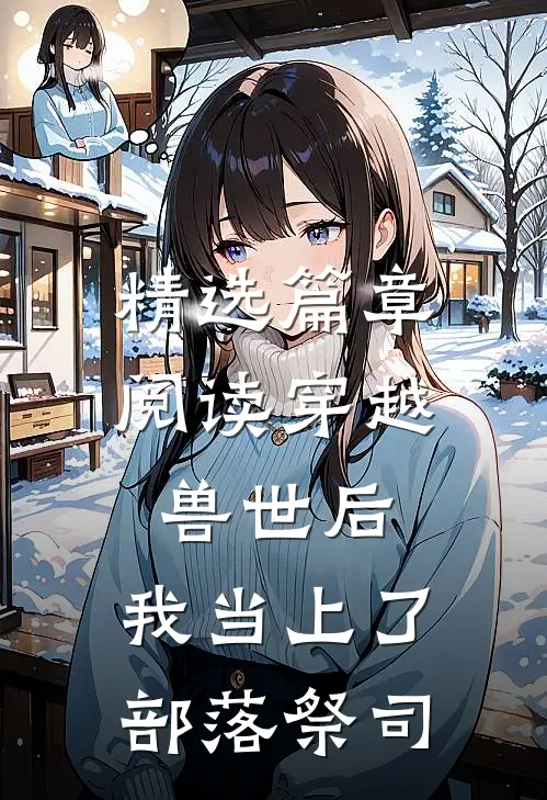 精选篇章阅读穿越兽世后，我当上了部落祭司