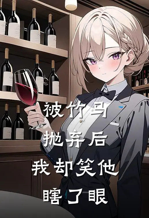 被竹马抛弃后，我却笑他瞎了眼