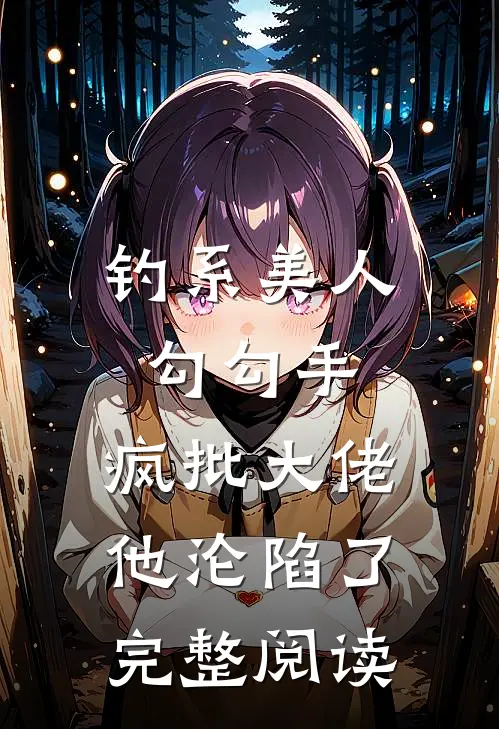 钓系美人勾勾手，疯批大佬他沦陷了完整阅读