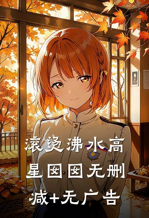 滚烫沸水高星囡囡无删减+无广告
