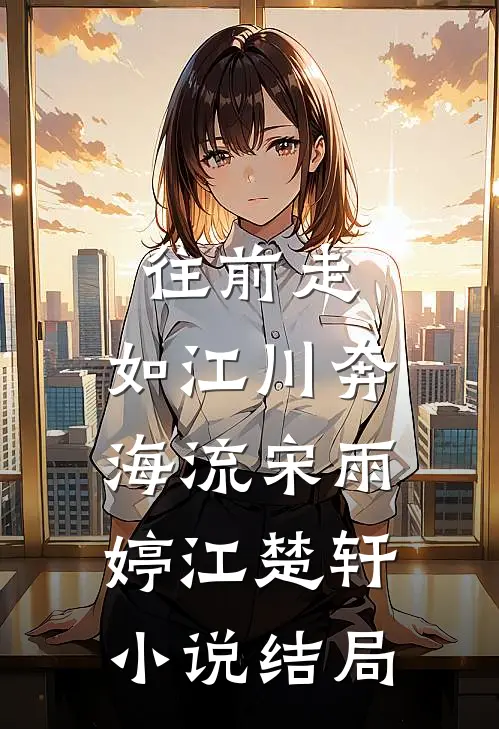 往前走，如江川奔海流宋雨婷江楚轩小说结局