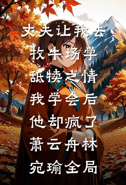 丈夫让我去牧牛场学舐犊之情，我学会后他却疯了萧云舟林宛瑜全局