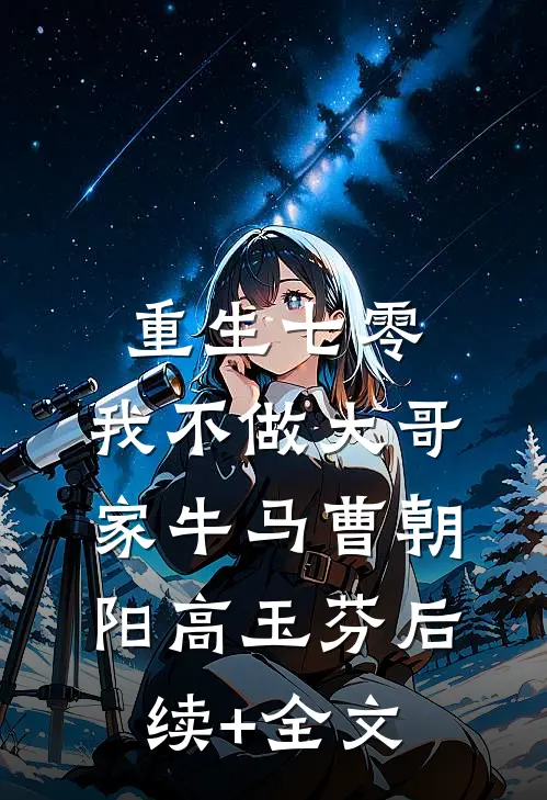 重生七零，我不做大哥家牛马曹朝阳高玉芬后续+全文