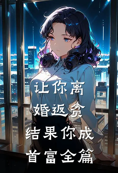 让你离婚返贫，结果你成首富全篇