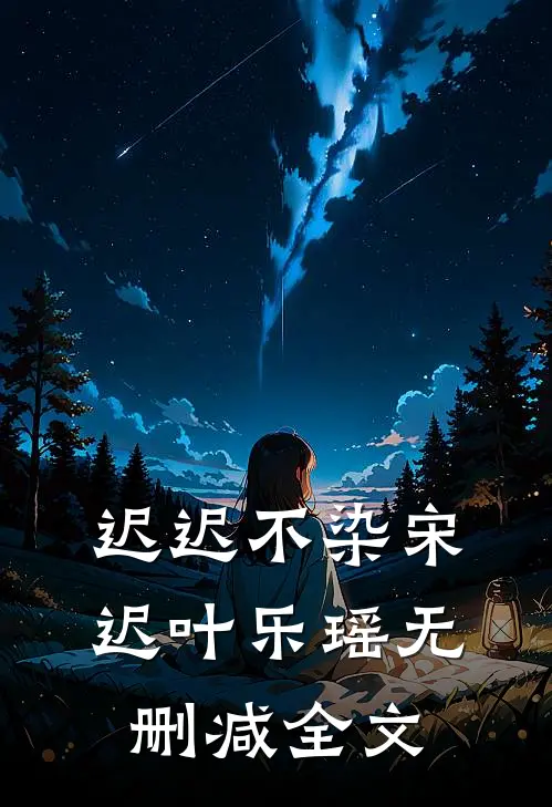 迟迟不染宋迟叶乐瑶无删减全文