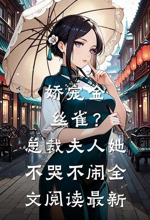 娇宠金丝雀？总裁夫人她不哭不闹全文阅读最新