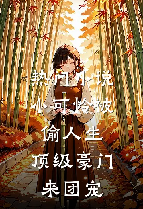 热门小说小可怜被偷人生，顶级豪门来团宠