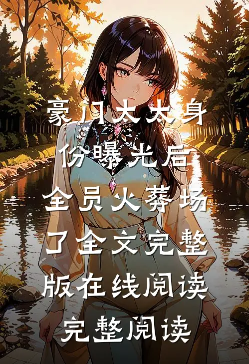 豪门太太身份曝光后,全员火葬场了全文完整版在线阅读完整阅读
