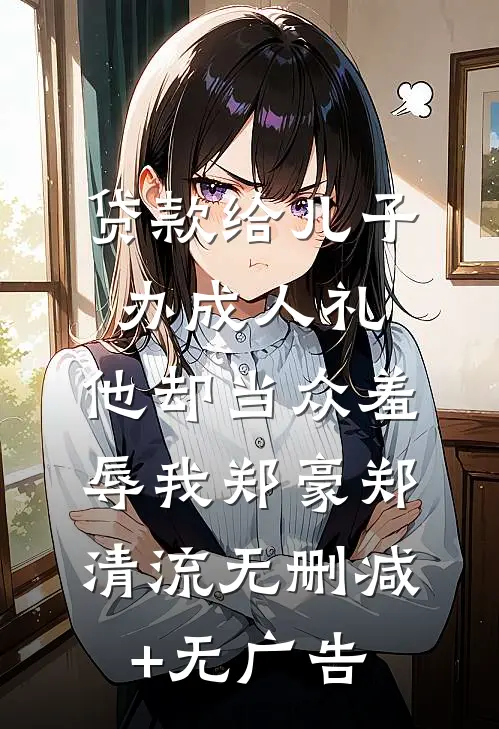 贷款给儿子办成人礼，他却当众羞辱我郑豪郑清流无删减+无广告
