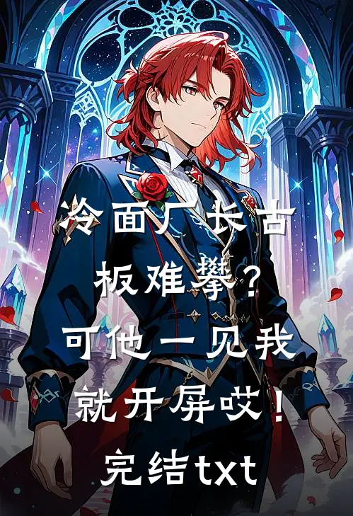 冷面厂长古板难攀？可他一见我就开屏哎！完结txt