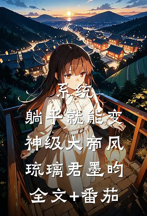 系统：躺平就能变神级大帝凤琉璃君墨昀全文+番茄