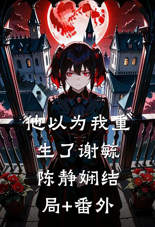 他以为我重生了谢毓陈静娴结局+番外
