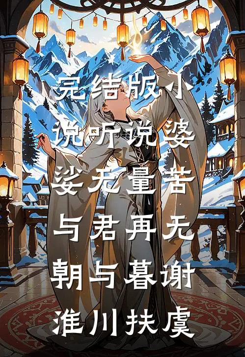 完结版小说听说婆娑无量苦，与君再无朝与暮谢淮川扶虞