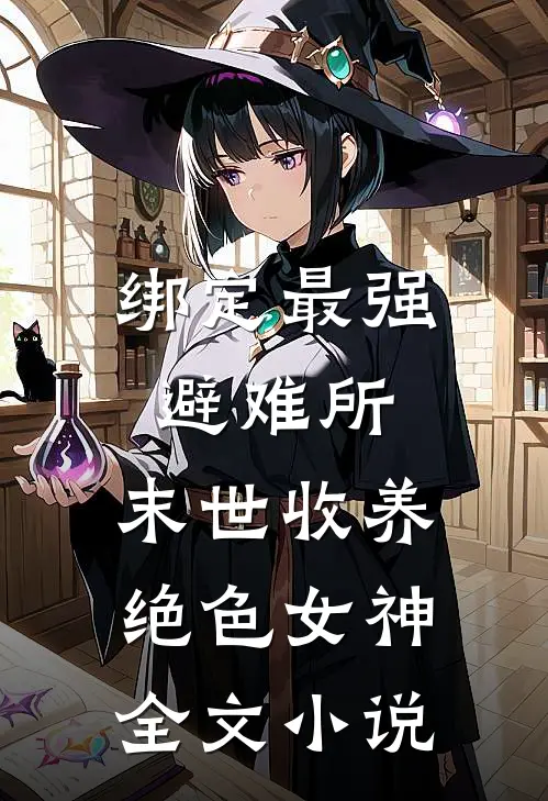 绑定最强避难所：末世收养绝色女神全文小说