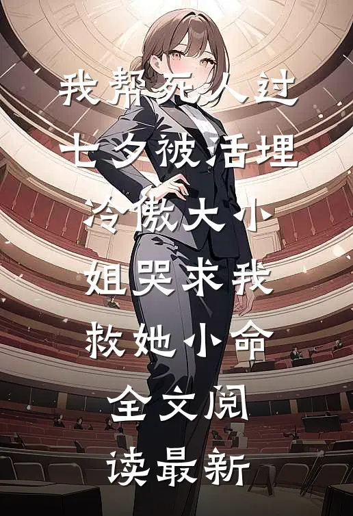我帮死人过七夕被活埋，冷傲大小姐哭求我救她小命全文阅读最新
