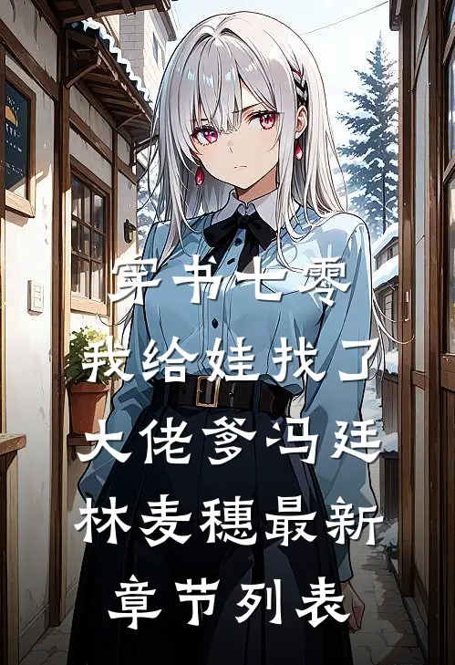 穿书七零，我给娃找了大佬爹冯廷林麦穗最新章节列表