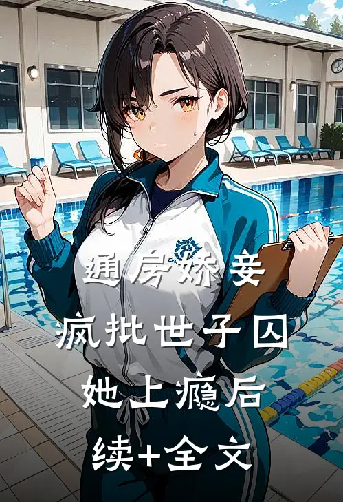 通房娇妾，疯批世子囚她上瘾后续+全文
