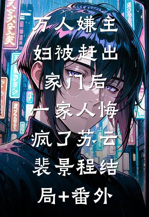 万人嫌主妇被赶出家门后，一家人悔疯了苏云裴景程结局+番外