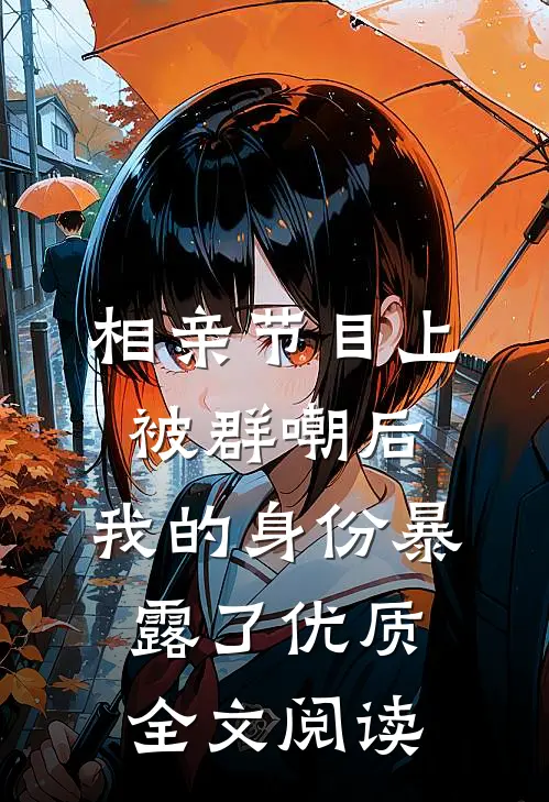 相亲节目上被群嘲后，我的身份暴露了优质全文阅读