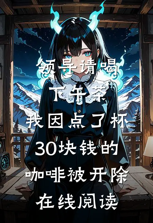 领导请喝下午茶，我因点了杯30块钱的咖啡被开除在线阅读