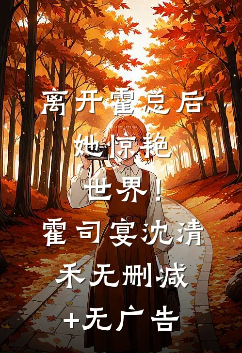 离开霍总后，她惊艳世界！霍司宴沈清禾无删减+无广告
